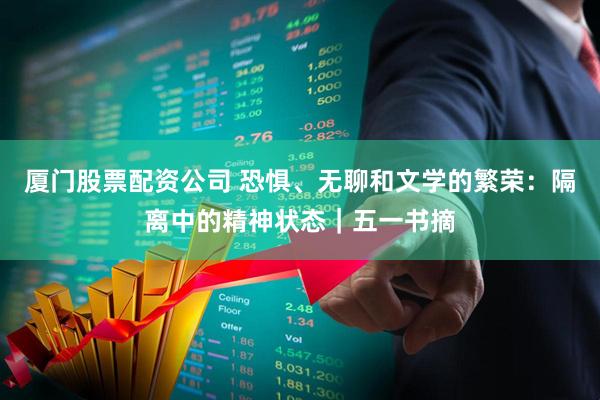 厦门股票配资公司 恐惧、无聊和文学的繁荣：隔离中的精神状态｜五一书摘